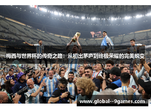 梅西与世界杯的传奇之路：从初出茅庐到终极荣耀的完美蜕变