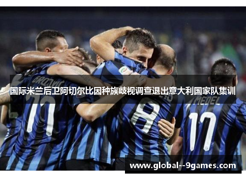 国际米兰后卫阿切尔比因种族歧视调查退出意大利国家队集训